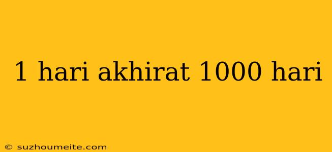 1 Hari Akhirat 1000 Hari