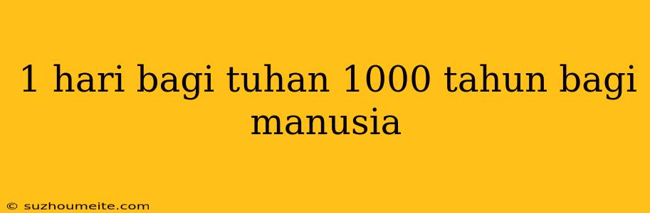 1 Hari Bagi Tuhan 1000 Tahun Bagi Manusia