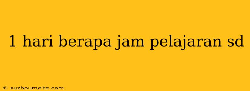 1 Hari Berapa Jam Pelajaran Sd