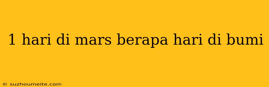 1 Hari Di Mars Berapa Hari Di Bumi