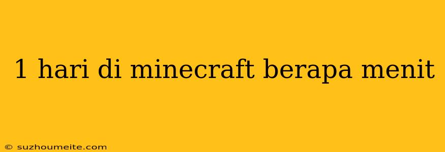 1 Hari Di Minecraft Berapa Menit