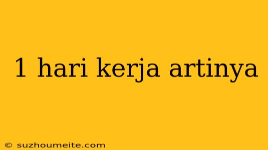 1 Hari Kerja Artinya