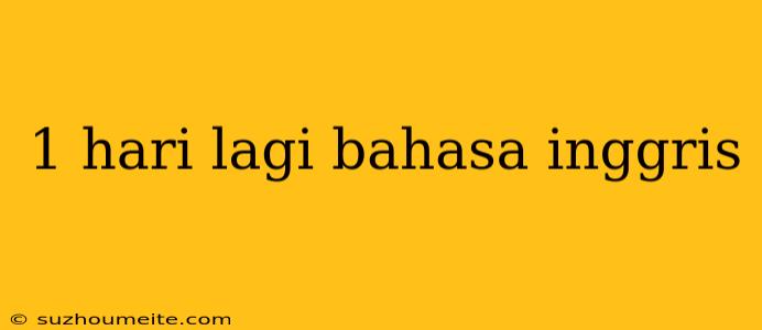 1 Hari Lagi Bahasa Inggris