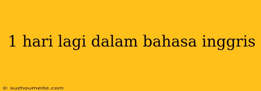 1 Hari Lagi Dalam Bahasa Inggris