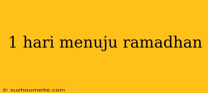 1 Hari Menuju Ramadhan