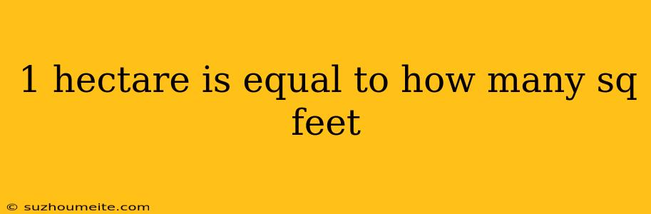 1 Hectare Is Equal To How Many Sq Feet