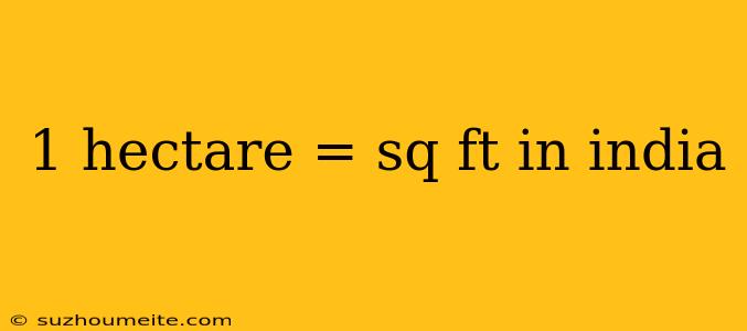 1 Hectare = Sq Ft In India