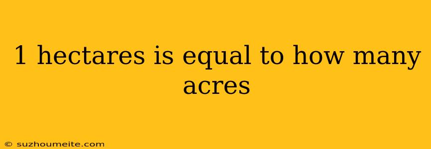 1 Hectares Is Equal To How Many Acres