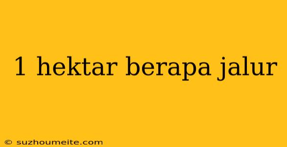 1 Hektar Berapa Jalur