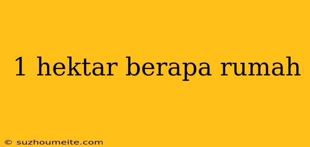 1 Hektar Berapa Rumah