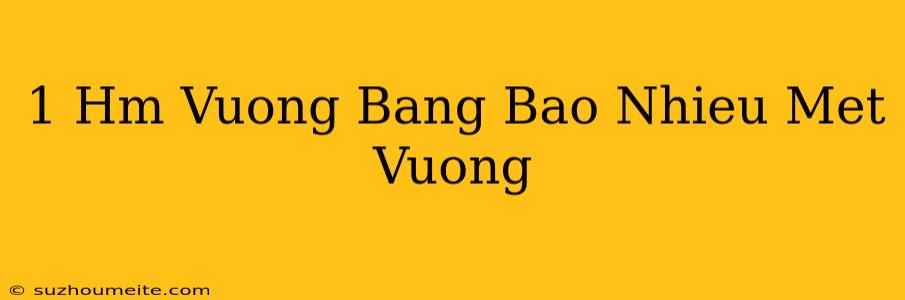 1 Hm Vuông Bằng Bao Nhiêu Mét Vuông