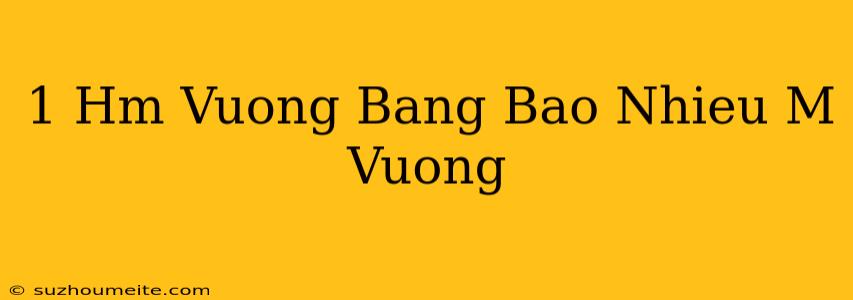 1 Hm Vuông Bằng Bao Nhiêu M Vuông