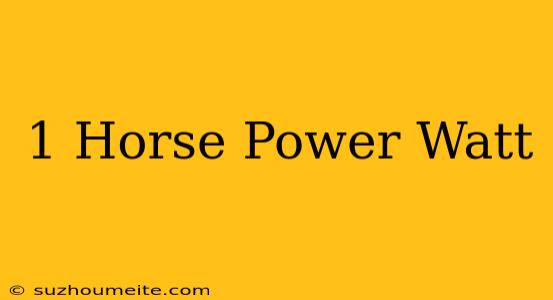 1 Horse Power = Watt