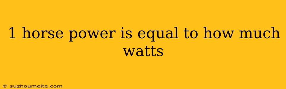 1 Horse Power Is Equal To How Much Watts