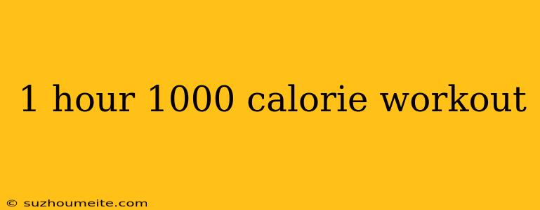 1 Hour 1000 Calorie Workout