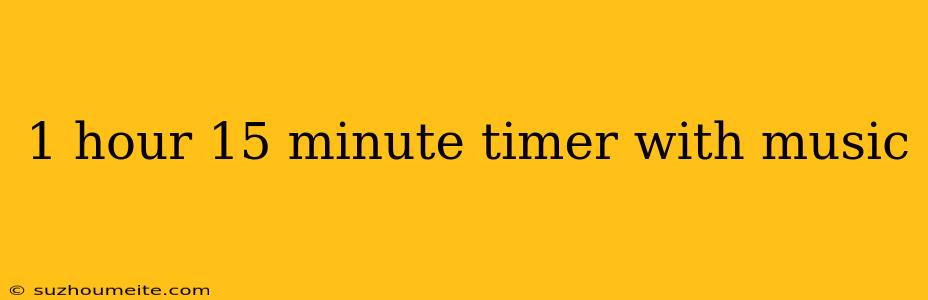 1 Hour 15 Minute Timer With Music