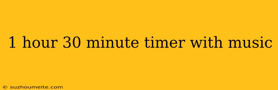 1 Hour 30 Minute Timer With Music