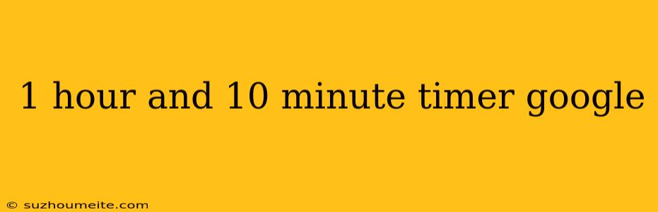 1 Hour And 10 Minute Timer Google