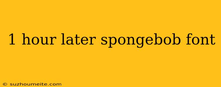 1 Hour Later Spongebob Font