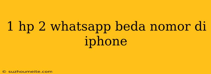 1 Hp 2 Whatsapp Beda Nomor Di Iphone