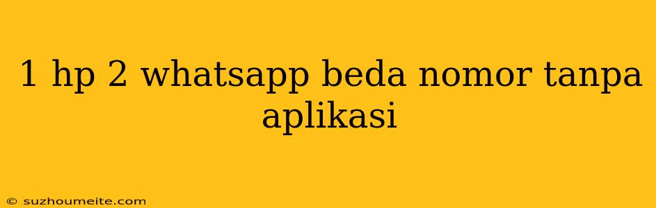 1 Hp 2 Whatsapp Beda Nomor Tanpa Aplikasi