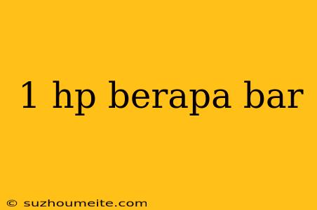 1 Hp Berapa Bar