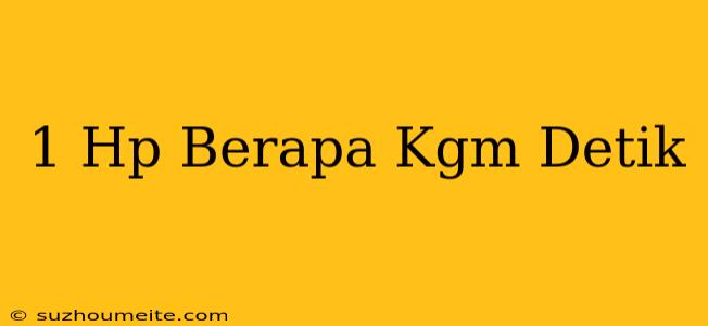 1 Hp Berapa Kgm/detik