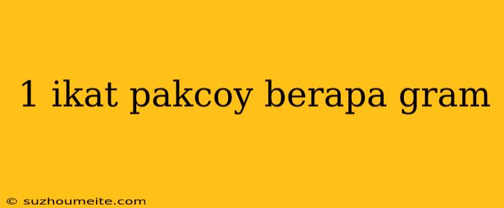 1 Ikat Pakcoy Berapa Gram