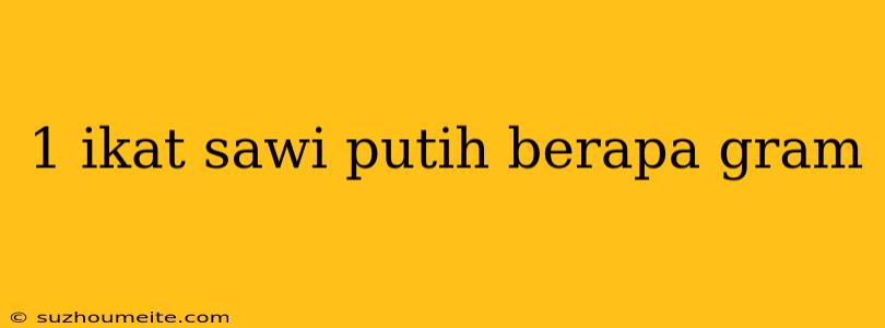 1 Ikat Sawi Putih Berapa Gram