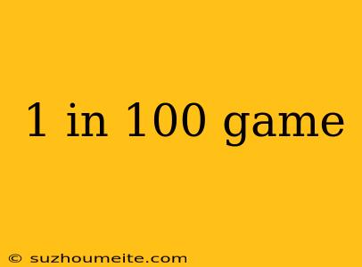 1 In 100 Game