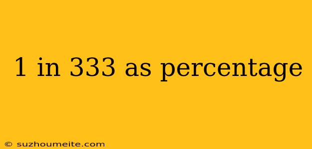 1 In 333 As Percentage