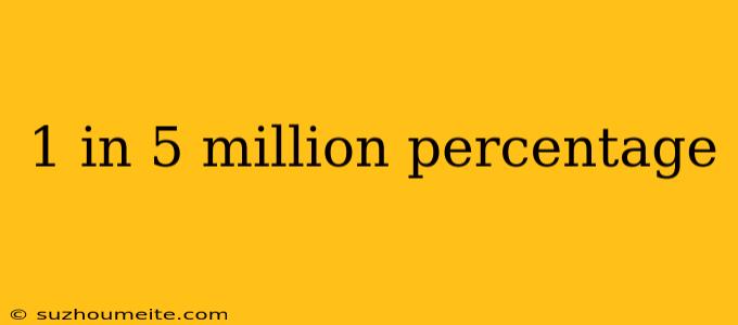 1 In 5 Million Percentage