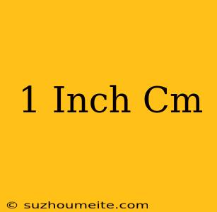 1 Inch = Cm