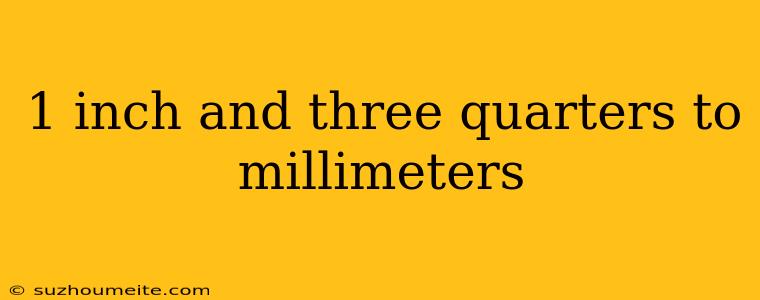 1 Inch And Three Quarters To Millimeters