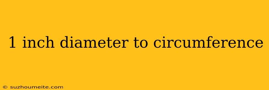 1 Inch Diameter To Circumference