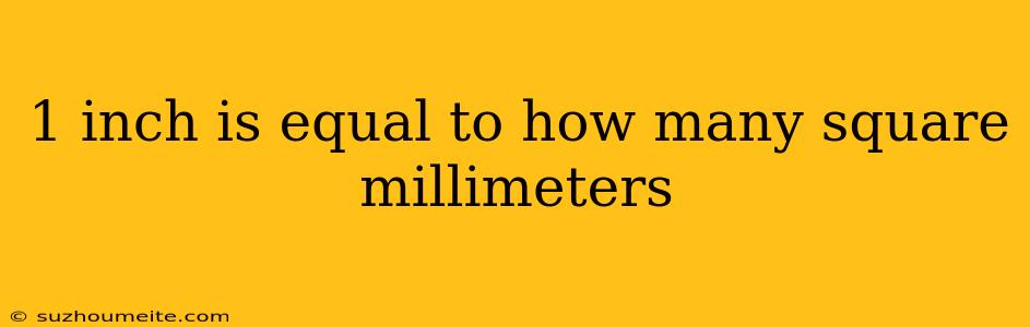 1 Inch Is Equal To How Many Square Millimeters