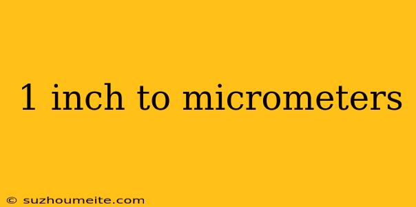 1 Inch To Micrometers