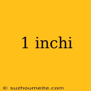 1 Inchi