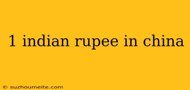 1 Indian Rupee In China