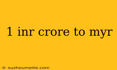 1 Inr Crore To Myr