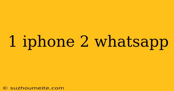 1 Iphone 2 Whatsapp