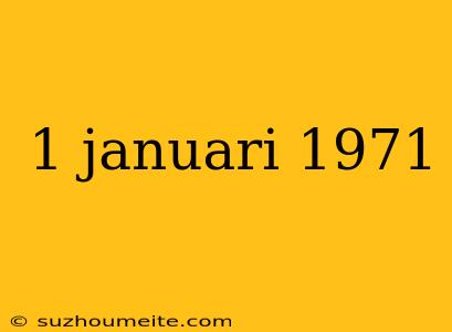 1 Januari 1971