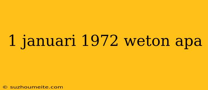 1 Januari 1972 Weton Apa