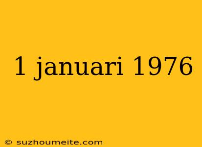 1 Januari 1976