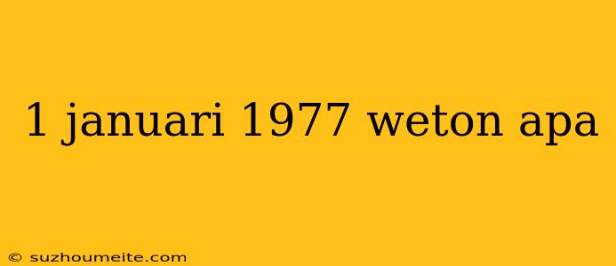 1 Januari 1977 Weton Apa