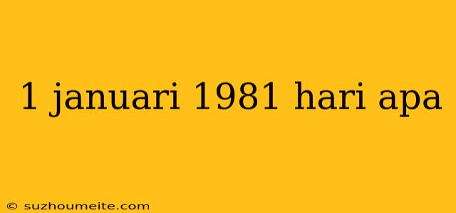 1 Januari 1981 Hari Apa