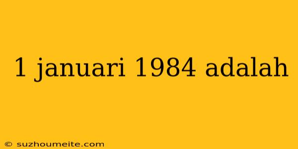 1 Januari 1984 Adalah