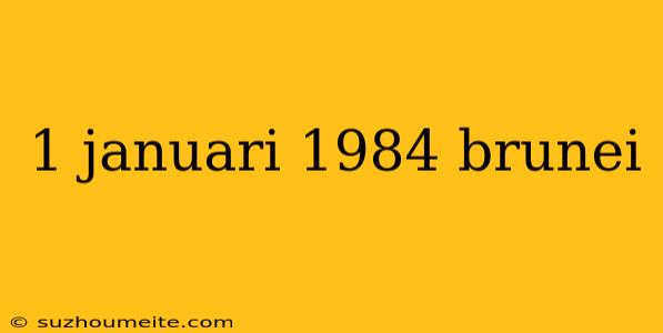 1 Januari 1984 Brunei