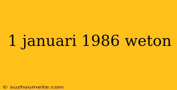 1 Januari 1986 Weton