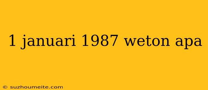 1 Januari 1987 Weton Apa